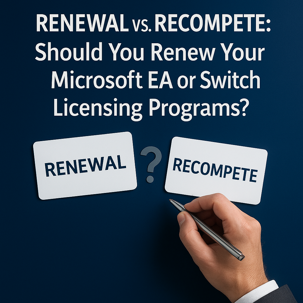 Renewal vs. Recompete Should You Renew Your Microsoft EA or Switch Licensing Programs